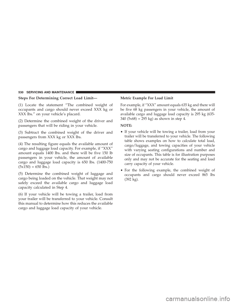 Ram 1500 2019  Owners Manual Steps For Determining Correct Load Limit—
(1) Locate the statement “The combined weight of
occupants and cargo should never exceed XXX kg or
XXX lbs.” on your vehicle’s placard.
(2) Determine 