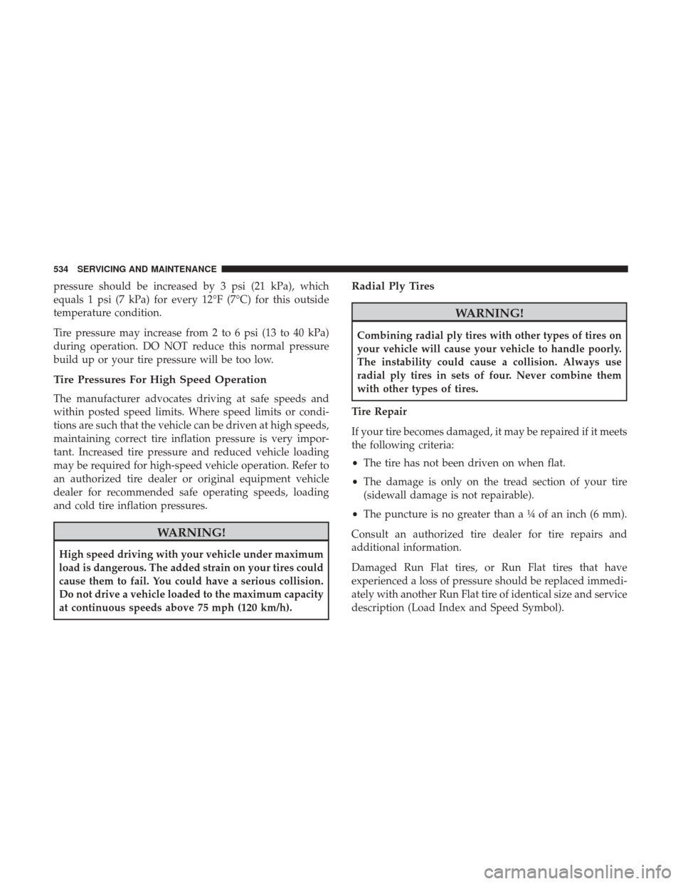 Ram 1500 2019  Owners Manual pressure should be increased by 3 psi (21 kPa), which
equals 1 psi (7 kPa) for every 12°F (7°C) for this outside
temperature condition.
Tire pressure may increase from 2 to 6 psi (13 to 40 kPa)
duri