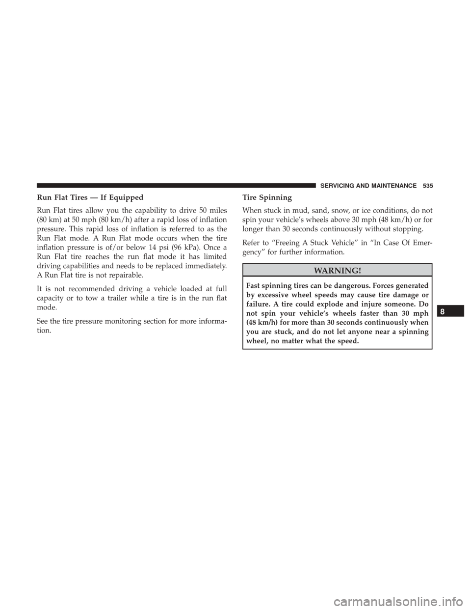 Ram 1500 2019  Owners Manual Run Flat Tires — If Equipped
Run Flat tires allow you the capability to drive 50 miles
(80 km) at 50 mph (80 km/h) after a rapid loss of inflation
pressure. This rapid loss of inflation is referred 