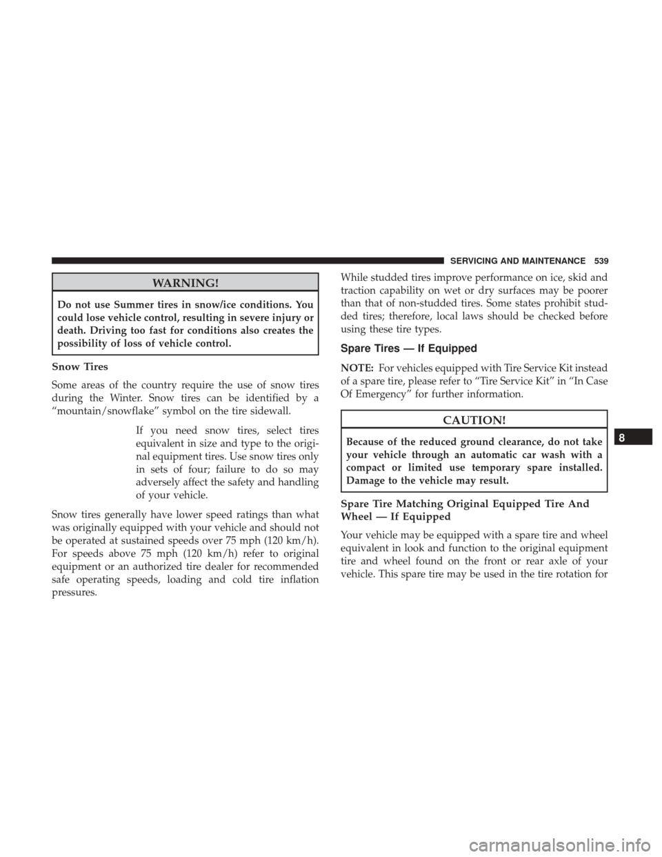 Ram 1500 2019  Owners Manual WARNING!
Do not use Summer tires in snow/ice conditions. You
could lose vehicle control, resulting in severe injury or
death. Driving too fast for conditions also creates the
possibility of loss of ve