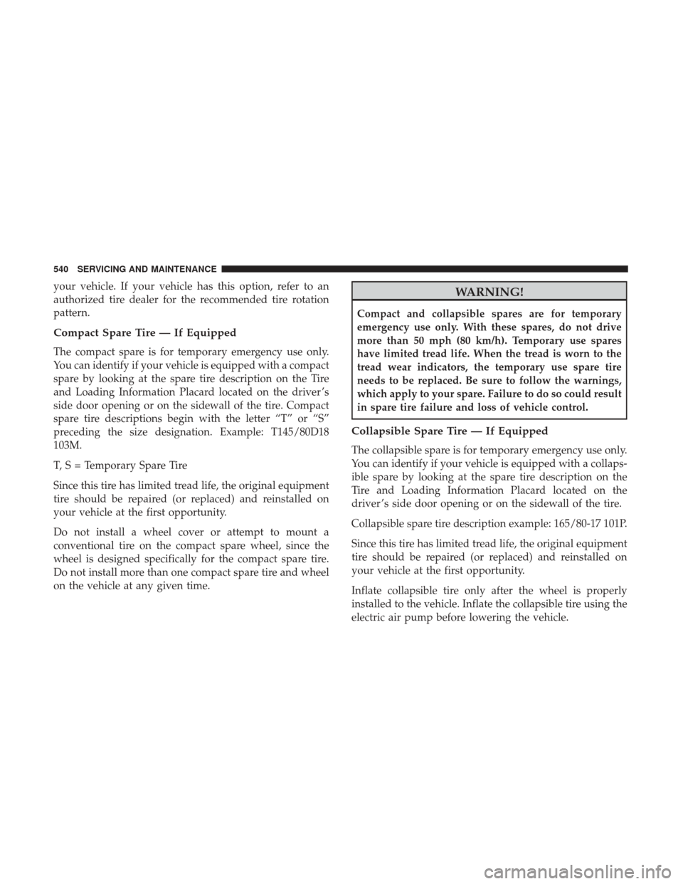 Ram 1500 2019  Owners Manual your vehicle. If your vehicle has this option, refer to an
authorized tire dealer for the recommended tire rotation
pattern.
Compact Spare Tire — If Equipped
The compact spare is for temporary emerg