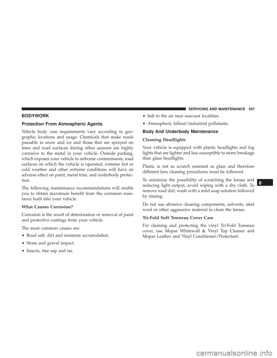 Ram 1500 2019  Owners Manual BODYWORK
Protection From Atmospheric Agents
Vehicle body care requirements vary according to geo-
graphic locations and usage. Chemicals that make roads
passable in snow and ice and those that are spr