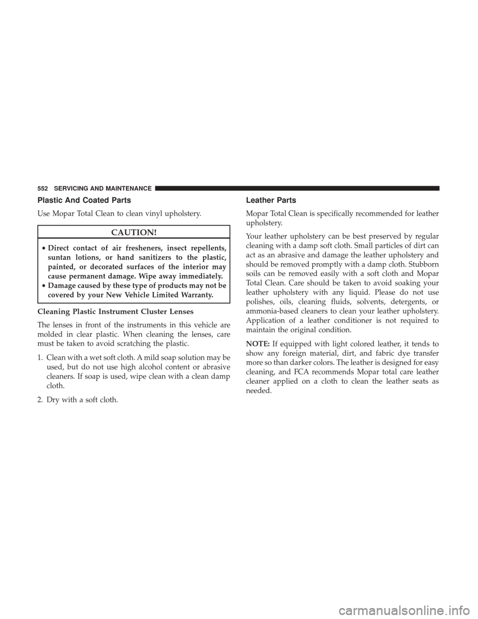 Ram 1500 2019  Owners Manual Plastic And Coated Parts
Use Mopar Total Clean to clean vinyl upholstery.
CAUTION!
•Direct contact of air fresheners, insect repellents,
suntan lotions, or hand sanitizers to the plastic,
painted, o