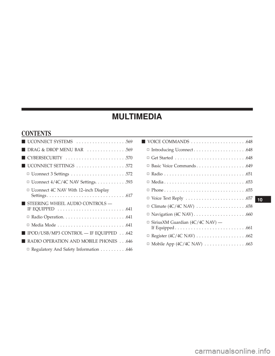 Ram 1500 2019 Owners Manual MULTIMEDIA
CONTENTS
UCONNECT SYSTEMS ...................569
DRAG & DROP MENU BAR ...............569
CYBERSECURITY ...................... .570
UCONNECT SETTINGS ...................572
▫ Uconne Ram 1500 2019 Owners Manual MULTIMEDIA
CONTENTS
UCONNECT SYSTEMS ...................569
DRAG & DROP MENU BAR ...............569
CYBERSECURITY ...................... .570
UCONNECT SETTINGS ...................572
▫ Uconne