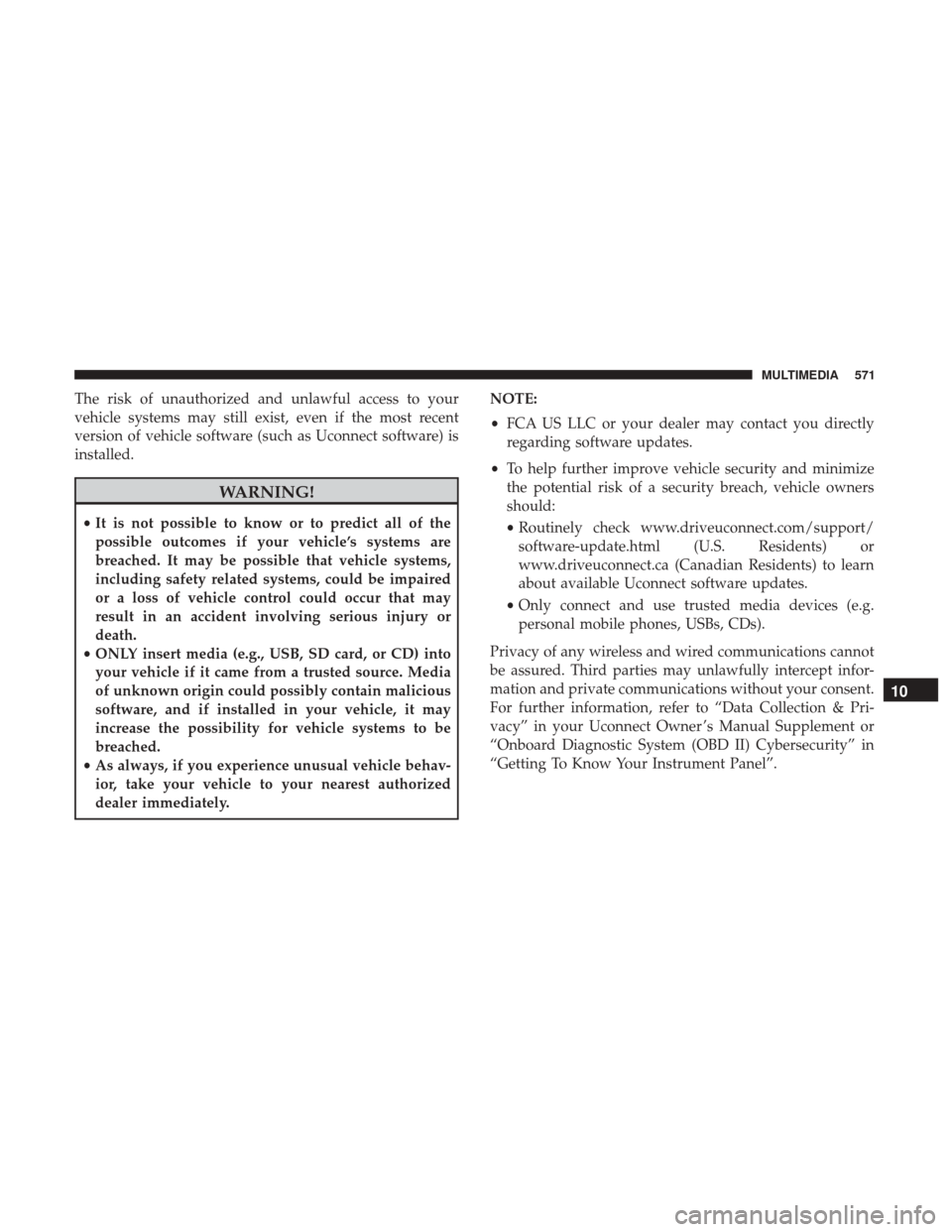 Ram 1500 2019 Owners Manual The risk of unauthorized and unlawful access to your
vehicle systems may still exist, even if the most recent
version of vehicle software (such as Uconnect software) is
installed.
WARNING!
•It is no Ram 1500 2019 Owners Manual The risk of unauthorized and unlawful access to your
vehicle systems may still exist, even if the most recent
version of vehicle software (such as Uconnect software) is
installed.
WARNING!
•It is no