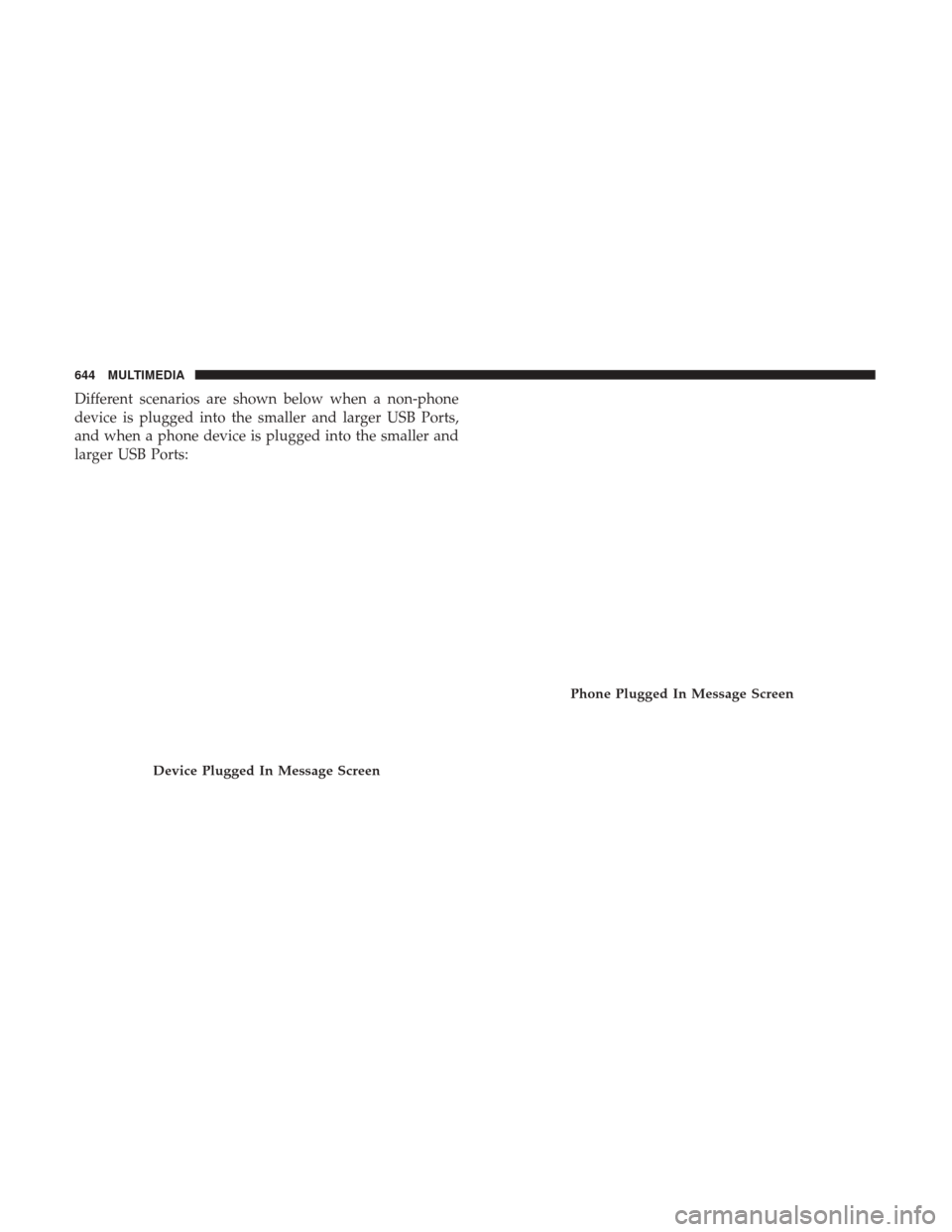 Ram 1500 2019  Owners Manual Different scenarios are shown below when a non-phone
device is plugged into the smaller and larger USB Ports,
and when a phone device is plugged into the smaller and
larger USB Ports:
Device Plugged I