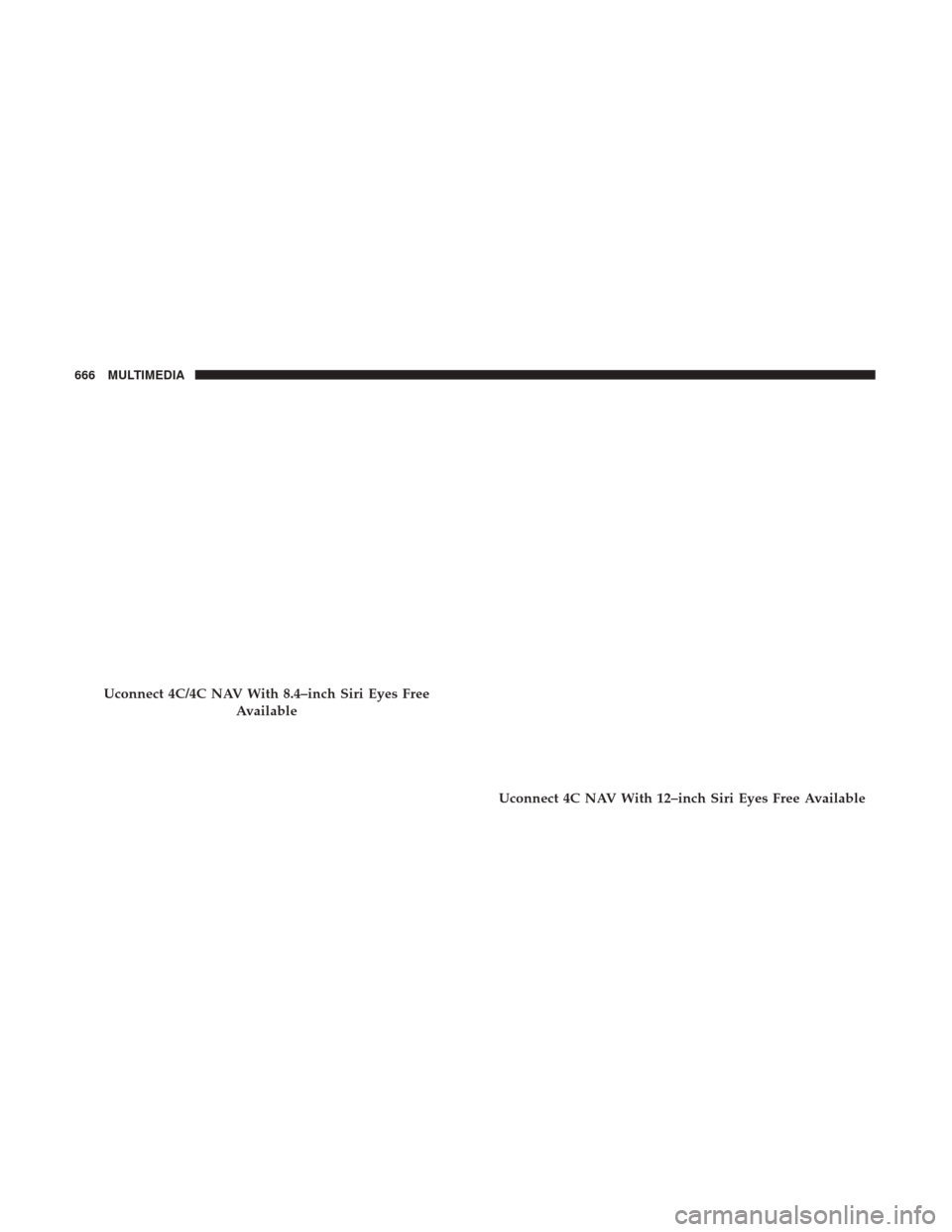 Ram 1500 2019  Owners Manual Uconnect 4C/4C NAV With 8.4–inch Siri Eyes FreeAvailable
Uconnect 4C NAV With 12–inch Siri Eyes Free Available
666 MULTIMEDIA 