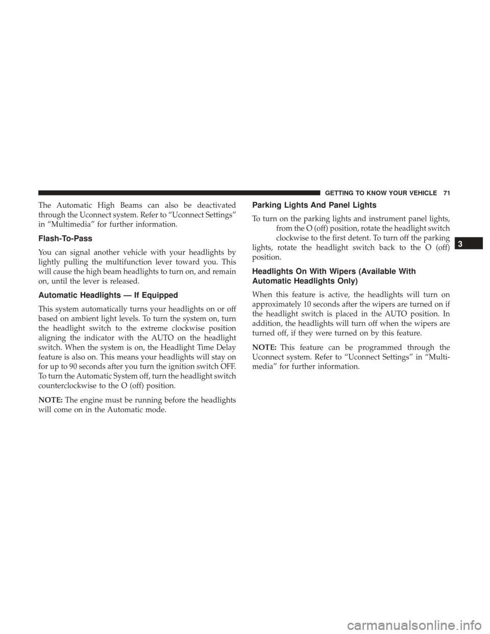 Ram 1500 2019 Owners Manual The Automatic High Beams can also be deactivated
through the Uconnect system. Refer to “Uconnect Settings”
in “Multimedia” for further information.
Flash-To-Pass
You can signal another vehicle Ram 1500 2019 Owners Manual The Automatic High Beams can also be deactivated
through the Uconnect system. Refer to “Uconnect Settings”
in “Multimedia” for further information.
Flash-To-Pass
You can signal another vehicle