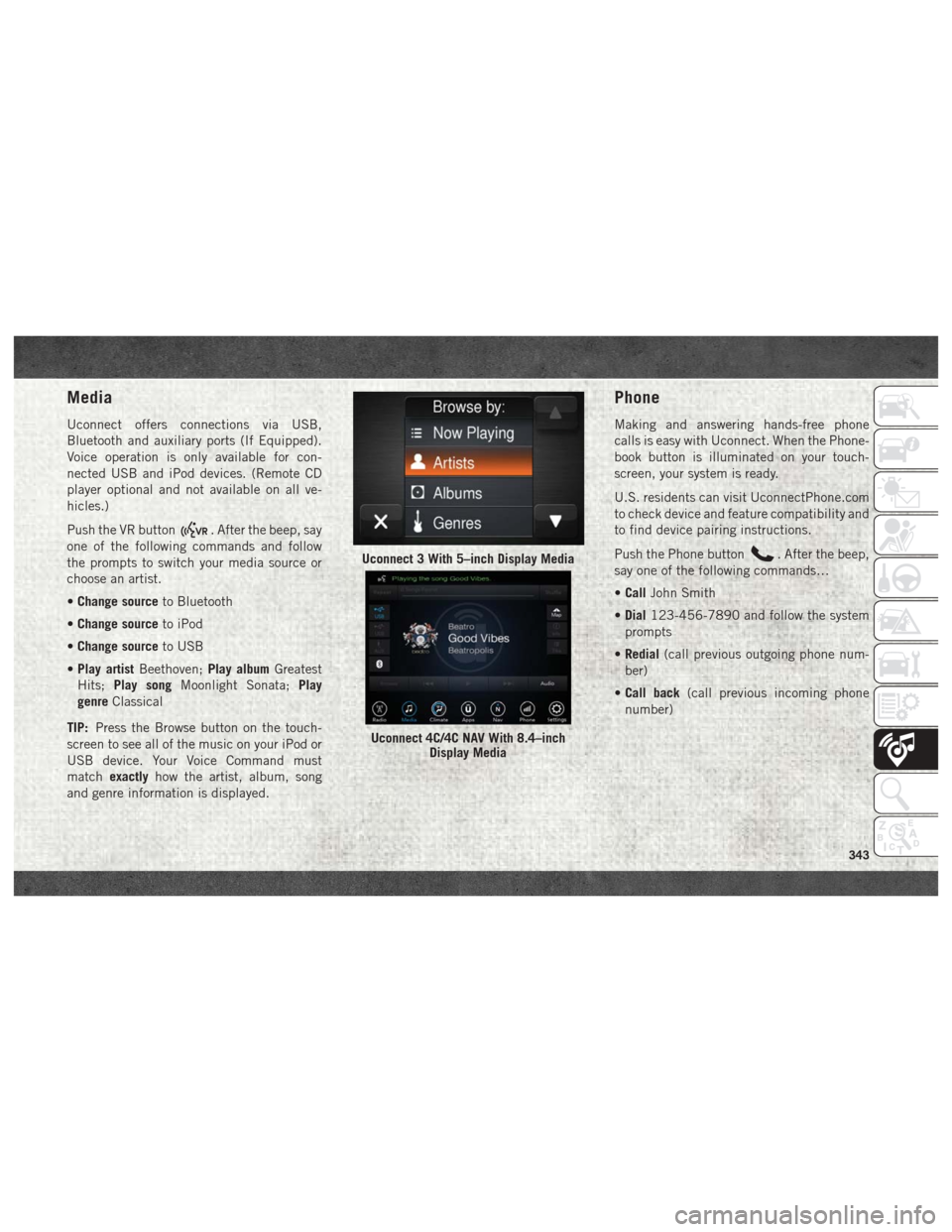 Ram 1500 2018 User Guide Media
Uconnect offers connections via USB,
Bluetooth and auxiliary ports (If Equipped).
Voice operation is only available for con-
nected USB and iPod devices. (Remote CD
player optional and not avail Ram 1500 2018 User Guide Media
Uconnect offers connections via USB,
Bluetooth and auxiliary ports (If Equipped).
Voice operation is only available for con-
nected USB and iPod devices. (Remote CD
player optional and not avail