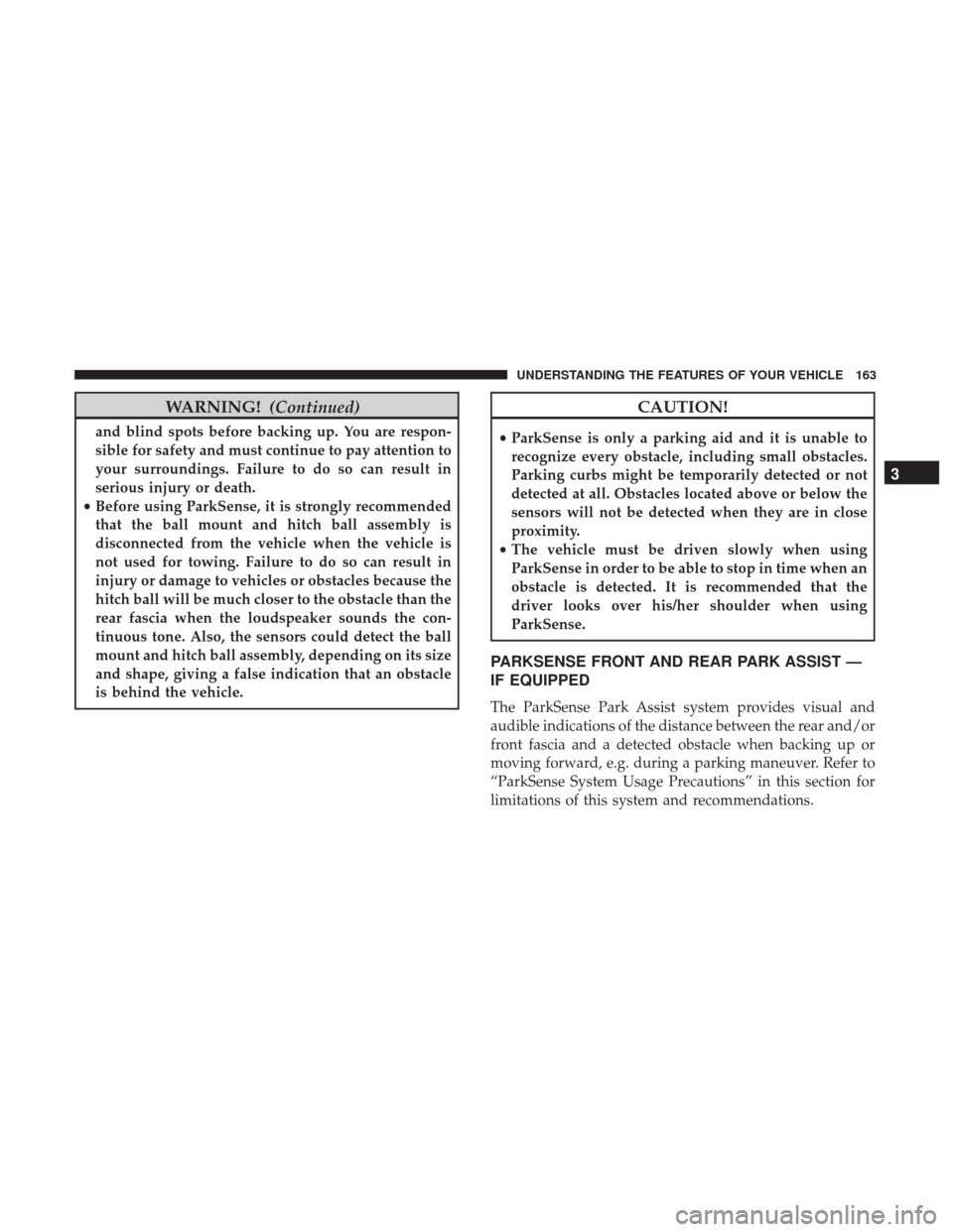 Ram 1500 2017  Owners Manual WARNING!(Continued)
and blind spots before backing up. You are respon-
sible for safety and must continue to pay attention to
your surroundings. Failure to do so can result in
serious injury or death.