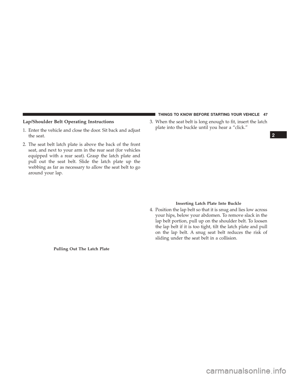 Ram 1500 2017  Owners Manual Lap/Shoulder Belt Operating Instructions
1. Enter the vehicle and close the door. Sit back and adjustthe seat.
2. The seat belt latch plate is above the back of the front seat, and next to your arm in
