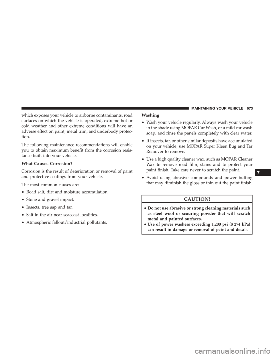 Ram 1500 2017  Owners Manual which exposes your vehicle to airborne contaminants, road
surfaces on which the vehicle is operated, extreme hot or
cold weather and other extreme conditions will have an
adverse effect on paint, meta