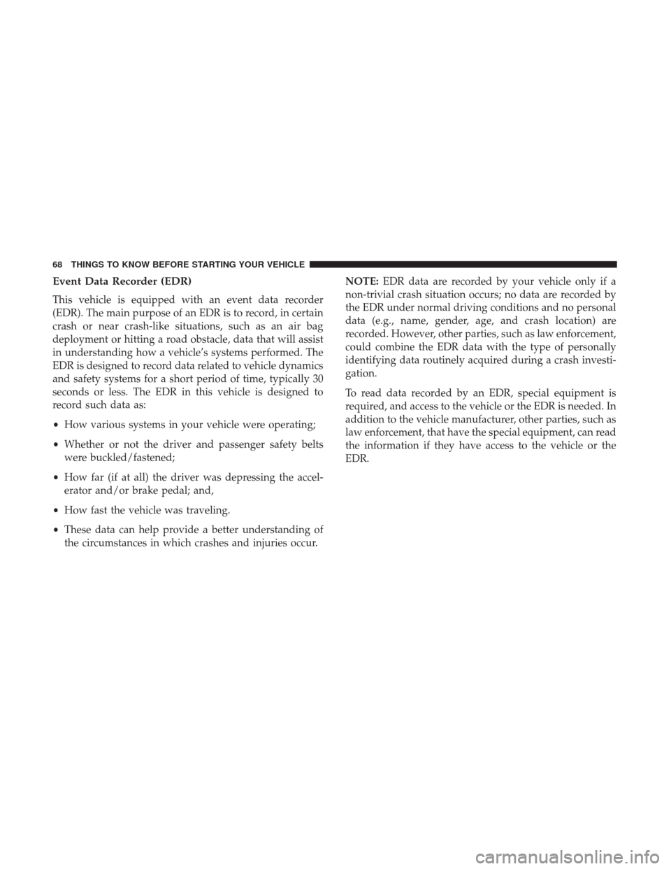 Ram 1500 2017  Owners Manual Event Data Recorder (EDR)
This vehicle is equipped with an event data recorder
(EDR). The main purpose of an EDR is to record, in certain
crash or near crash-like situations, such as an air bag
deploy