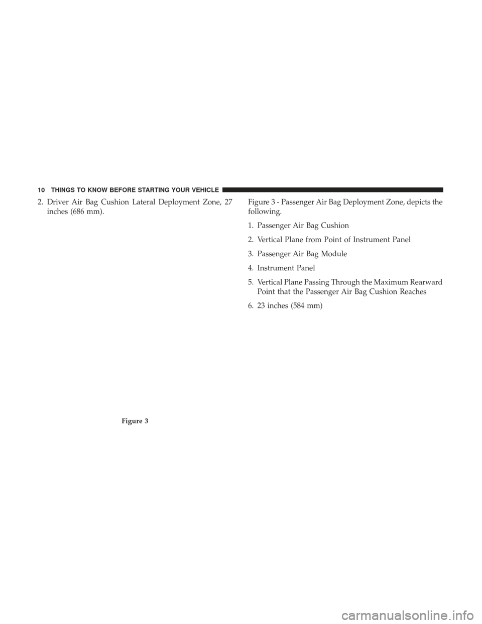 Ram 1500 2017  Owners manual (Special services) 2. Driver Air Bag Cushion Lateral Deployment Zone, 27inches (686 mm). Figure 3 - Passenger Air Bag Deployment Zone, depicts the
following.
1. Passenger Air Bag Cushion
2. Vertical Plane from Point of 