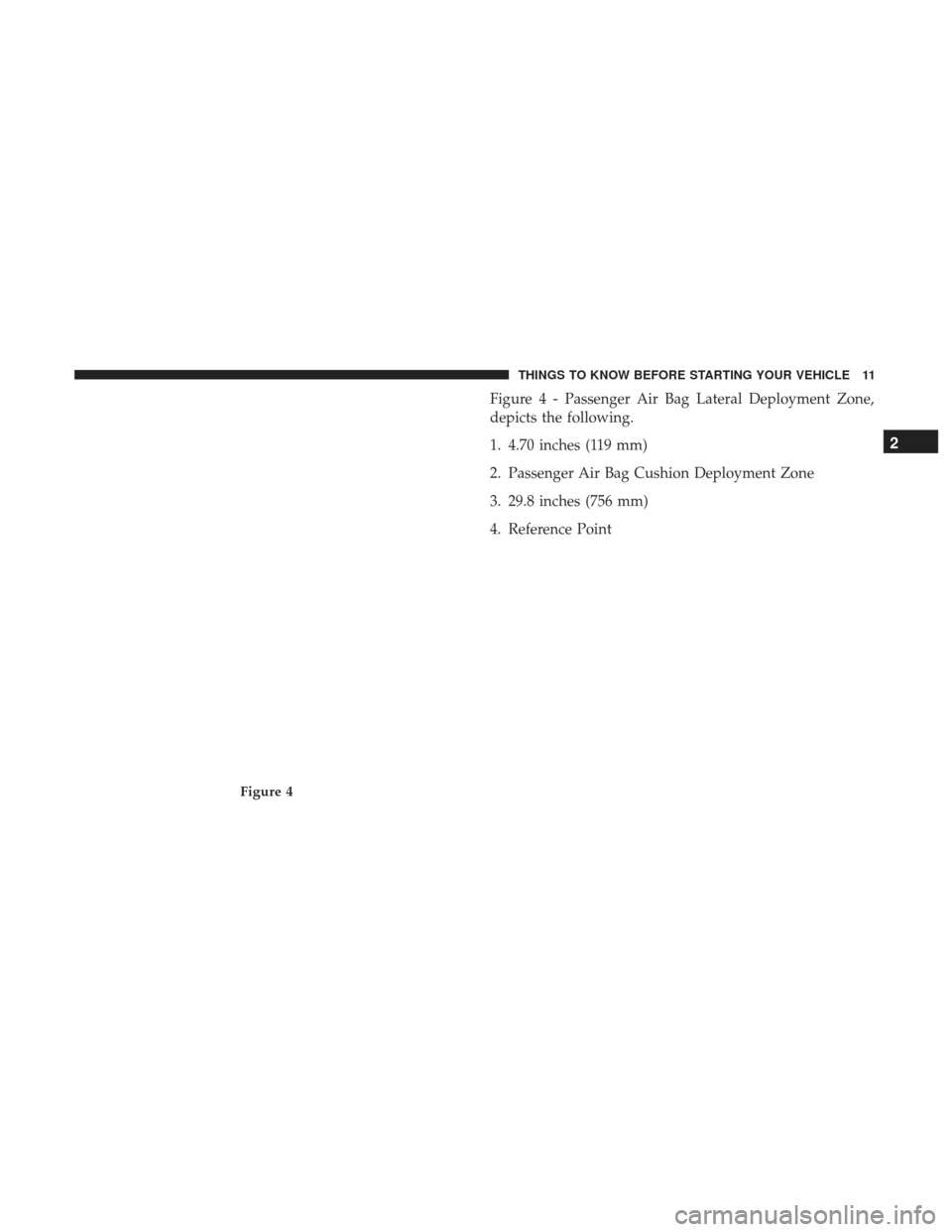Ram 1500 2017  Owners manual (Special services) Figure 4 - Passenger Air Bag Lateral Deployment Zone,
depicts the following.
1. 4.70 inches (119 mm)
2. Passenger Air Bag Cushion Deployment Zone
3. 29.8 inches (756 mm)
4. Reference Point
Figure 4
2
