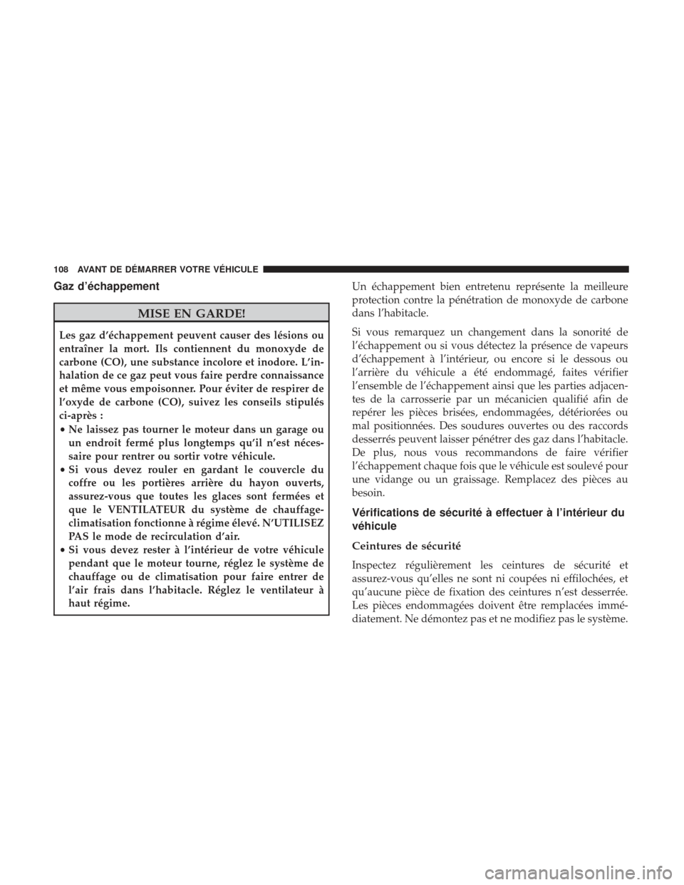 Ram 1500 2017  Manuel du propriétaire (in French)  Gaz d’échappement
MISE EN GARDE!
Les gaz d’échappement peuvent causer des lésions ou
entraîner la mort. Ils contiennent du monoxyde de
carbone (CO), une substance incolore et inodore. L’in-
