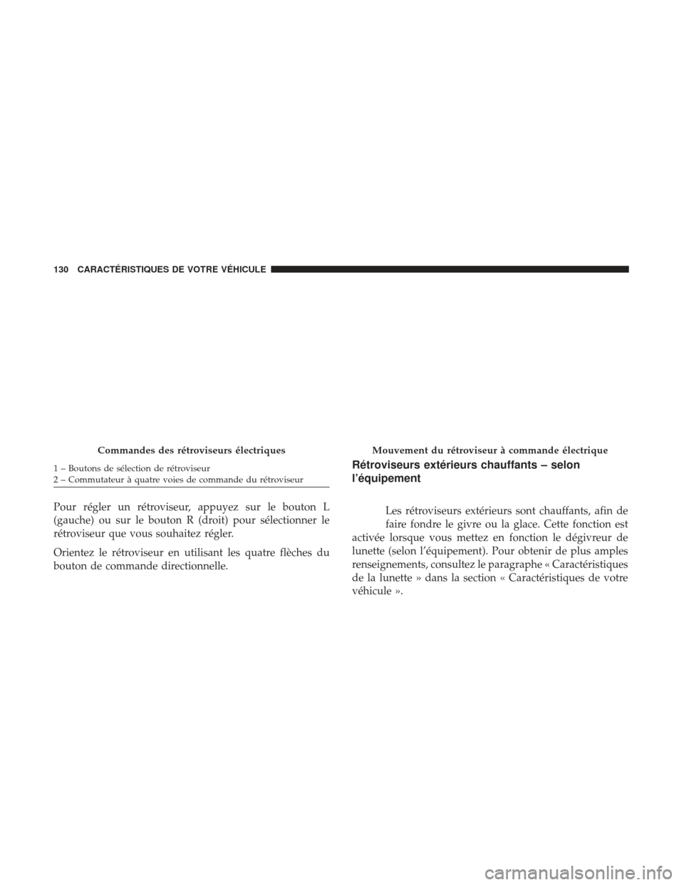 Ram 1500 2017  Manuel du propriétaire (in French)  Pour régler un rétroviseur, appuyez sur le bouton L
(gauche) ou sur le bouton R (droit) pour sélectionner le
rétroviseur que vous souhaitez régler.
Orientez le rétroviseur en utilisant les quatr