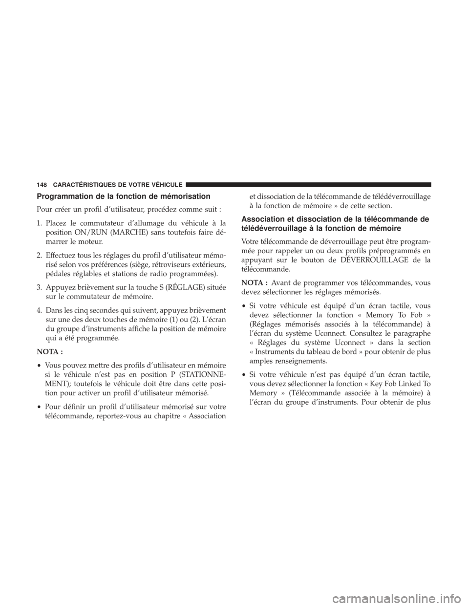 Ram 1500 2017 Manuel du propriétaire (in French) Programmation de la fonction de mémorisation
Pour créer un profil d’utilisateur, procédez comme suit :
1. Placez le commutateur d’allumage du véhicule à laposition ON/RUN (MARCHE) sans toutef Ram 1500 2017 Manuel du propriétaire (in French) Programmation de la fonction de mémorisation
Pour créer un profil d’utilisateur, procédez comme suit :
1. Placez le commutateur d’allumage du véhicule à laposition ON/RUN (MARCHE) sans toutef