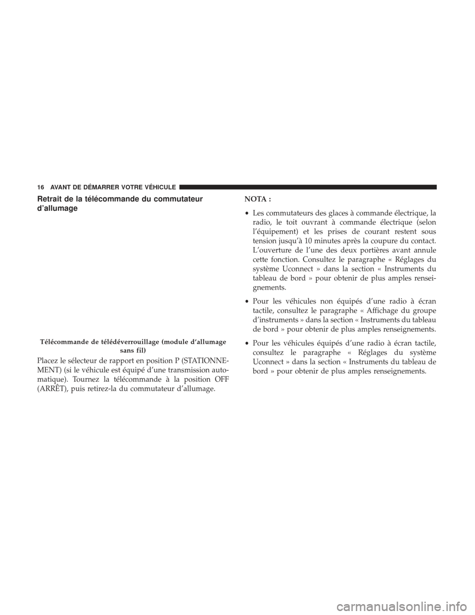 Ram 1500 2017 Manuel du propriétaire (in French) Retrait de la télécommande du commutateur
d’allumage
Placez le sélecteur de rapport en position P (STATIONNE-
MENT) (si le véhicule est équipé d’une transmission auto-
matique). Tournez la t Ram 1500 2017 Manuel du propriétaire (in French) Retrait de la télécommande du commutateur
d’allumage
Placez le sélecteur de rapport en position P (STATIONNE-
MENT) (si le véhicule est équipé d’une transmission auto-
matique). Tournez la t