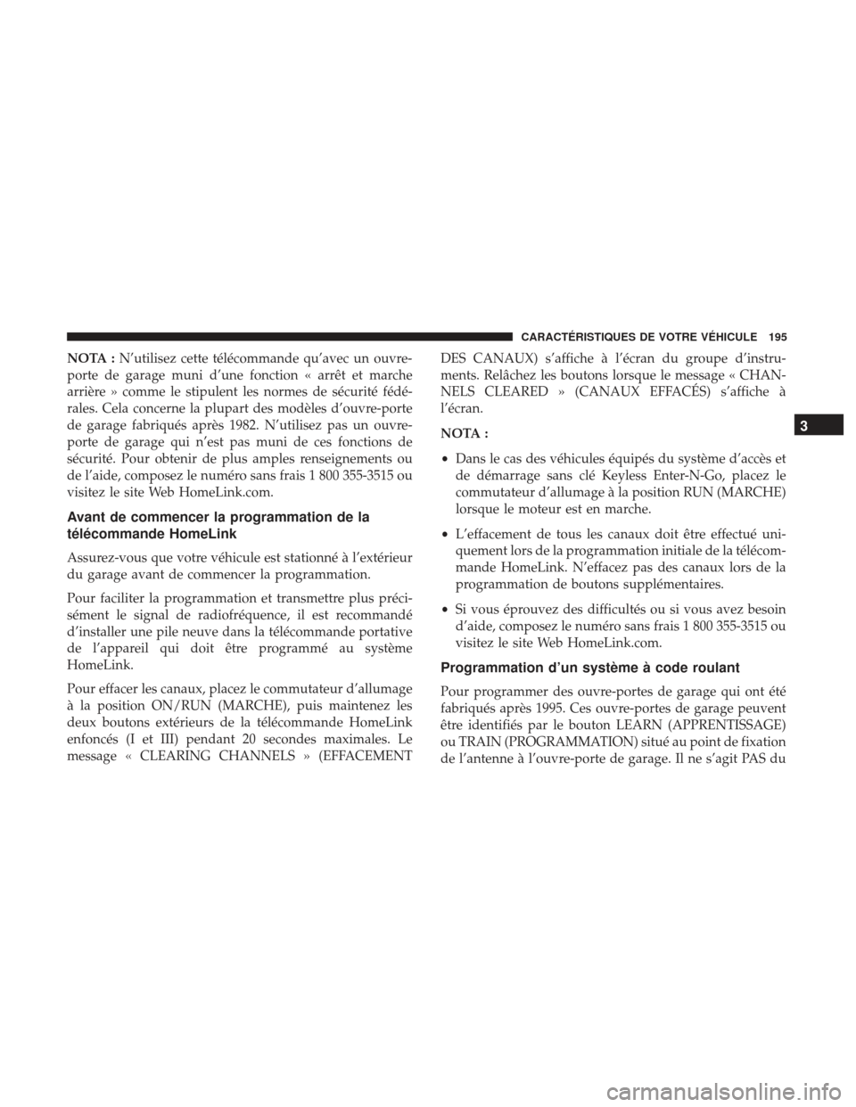 Ram 1500 2017  Manuel du propriétaire (in French)  NOTA :N’utilisez cette télécommande qu’avec un ouvre-
porte de garage muni d’une fonction « arrêt et marche
arrière » comme le stipulent les normes de sécurité fédé-
rales. Cela concer