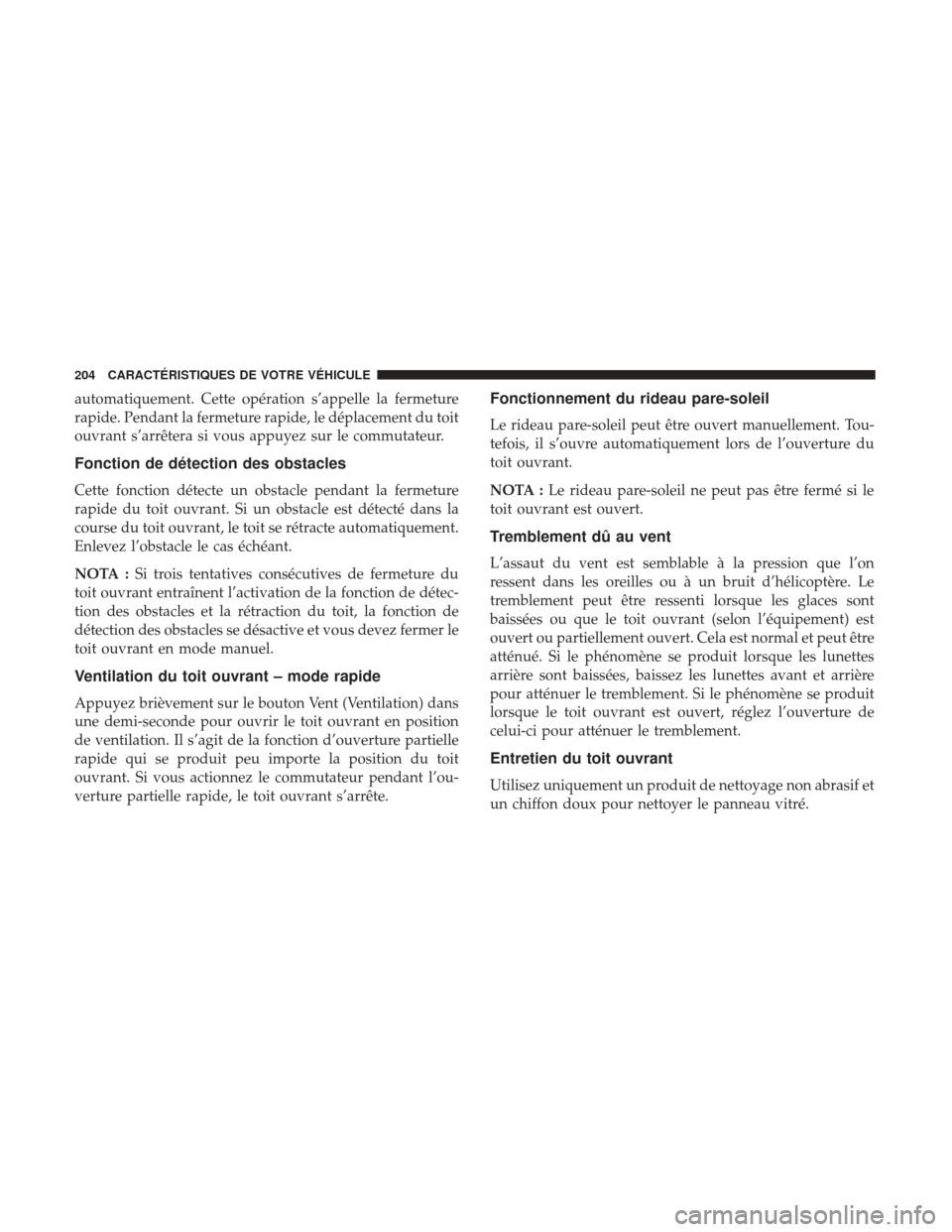 Ram 1500 2017 Manuel du propriétaire (in French) automatiquement. Cette opération s’appelle la fermeture
rapide. Pendant la fermeture rapide, le déplacement du toit
ouvrant s’arrêtera si vous appuyez sur le commutateur.
Fonction de détection Ram 1500 2017 Manuel du propriétaire (in French) automatiquement. Cette opération s’appelle la fermeture
rapide. Pendant la fermeture rapide, le déplacement du toit
ouvrant s’arrêtera si vous appuyez sur le commutateur.
Fonction de détection