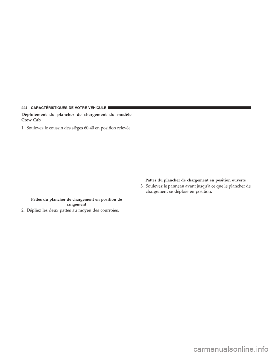 Ram 1500 2017  Manuel du propriétaire (in French)  Déploiement du plancher de chargement du modèle
Crew Cab
1. Soulevez le coussin des sièges 60-40 en position relevée.
2. Dépliez les deux pattes au moyen des courroies.3. Soulevez le panneau avan