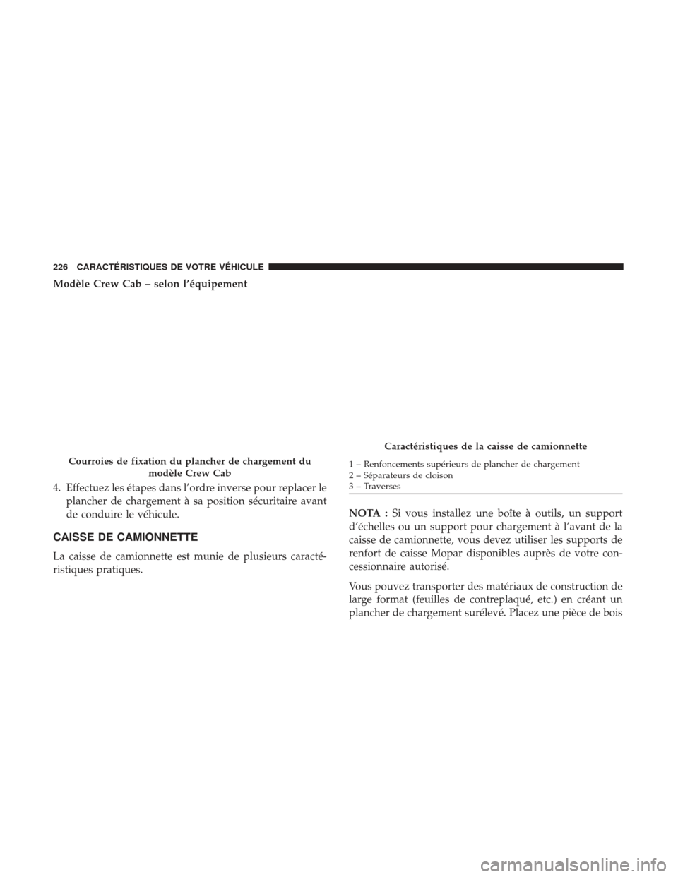 Ram 1500 2017  Manuel du propriétaire (in French)  Modèle Crew Cab – selon l’équipement
4. Effectuez les étapes dans l’ordre inverse pour replacer leplancher de chargement à sa position sécuritaire avant
de conduire le véhicule.
CAISSE DE 