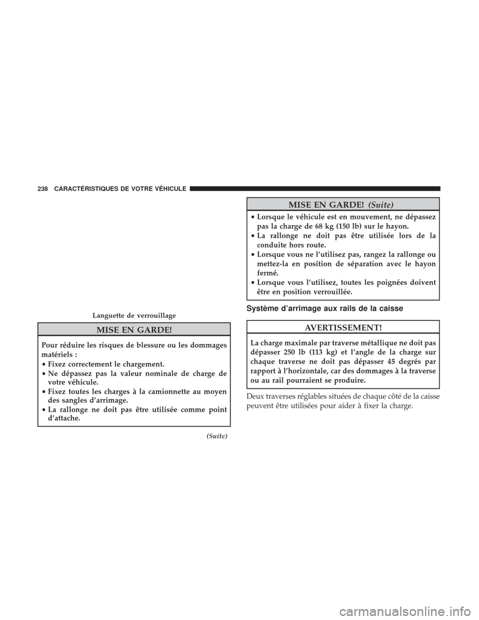 Ram 1500 2017 Manuel du propriétaire (in French) MISE EN GARDE!
Pour réduire les risques de blessure ou les dommages
matériels :
•Fixez correctement le chargement.
• Ne dépassez pas la valeur nominale de charge de
votre véhicule.
• Fixez t Ram 1500 2017 Manuel du propriétaire (in French) MISE EN GARDE!
Pour réduire les risques de blessure ou les dommages
matériels :
•Fixez correctement le chargement.
• Ne dépassez pas la valeur nominale de charge de
votre véhicule.
• Fixez t