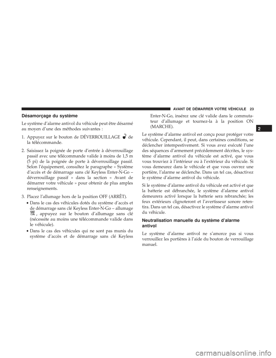 Ram 1500 2017  Manuel du propriétaire (in French)  Désamorçage du système
Le système d’alarme antivol du véhicule peut être désarmé
au moyen d’une des méthodes suivantes :
1. Appuyez sur le bouton de DÉVERROUILLAGE
de
la télécommande.
