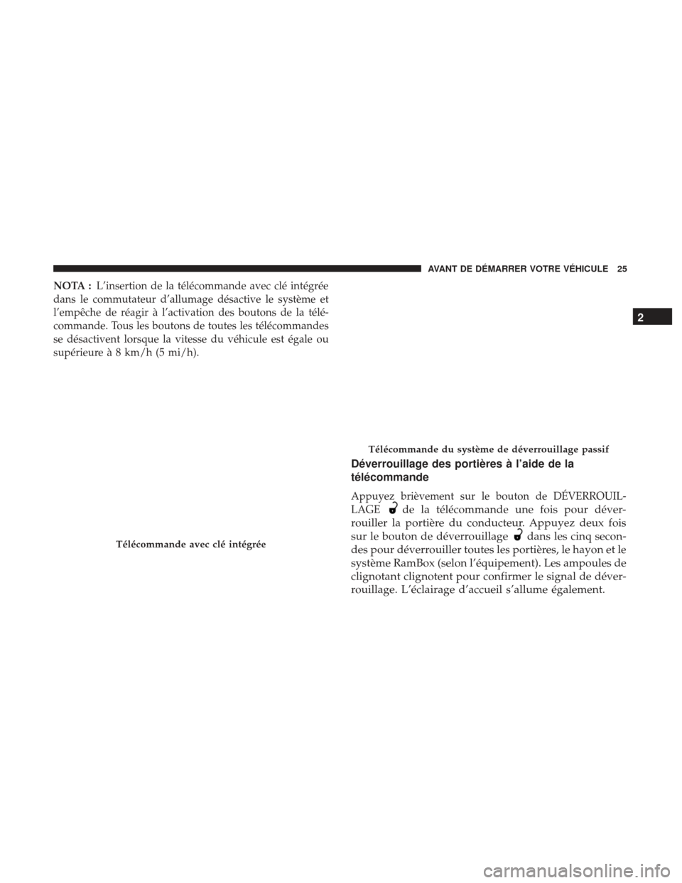 Ram 1500 2017  Manuel du propriétaire (in French)  NOTA :L’insertion de la télécommande avec clé intégrée
dans le commutateur d’allumage désactive le système et
l’empêche de réagir à l’activation des boutons de la télé-
commande. T