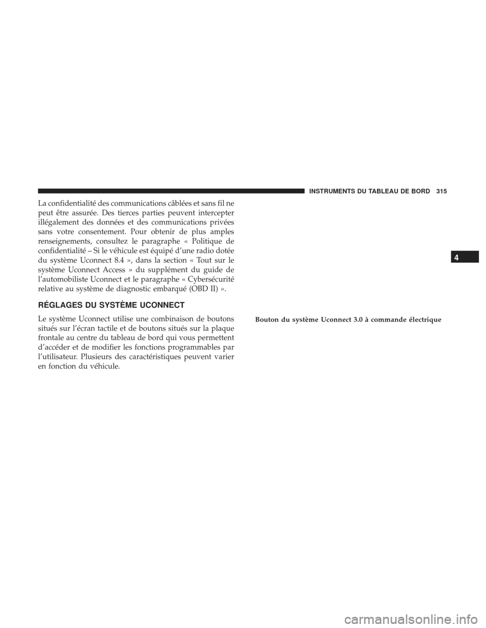 Ram 1500 2017 Manuel du propriétaire (in French) La confidentialité des communications câblées et sans fil ne
peut être assurée. Des tierces parties peuvent intercepter
illégalement des données et des communications privées
sans votre consen Ram 1500 2017 Manuel du propriétaire (in French) La confidentialité des communications câblées et sans fil ne
peut être assurée. Des tierces parties peuvent intercepter
illégalement des données et des communications privées
sans votre consen