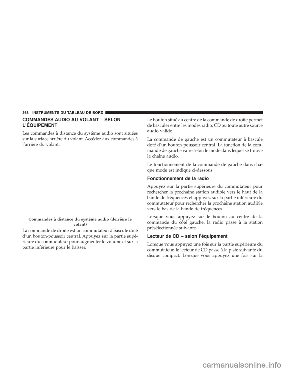 Ram 1500 2017  Manuel du propriétaire (in French)  COMMANDES AUDIO AU VOLANT – SELON
L’ÉQUIPEMENT
Les commandes à distance du système audio sont situées
sur la surface arrière du volant. Accédez aux commandes à
l’arrière du volant.
La co