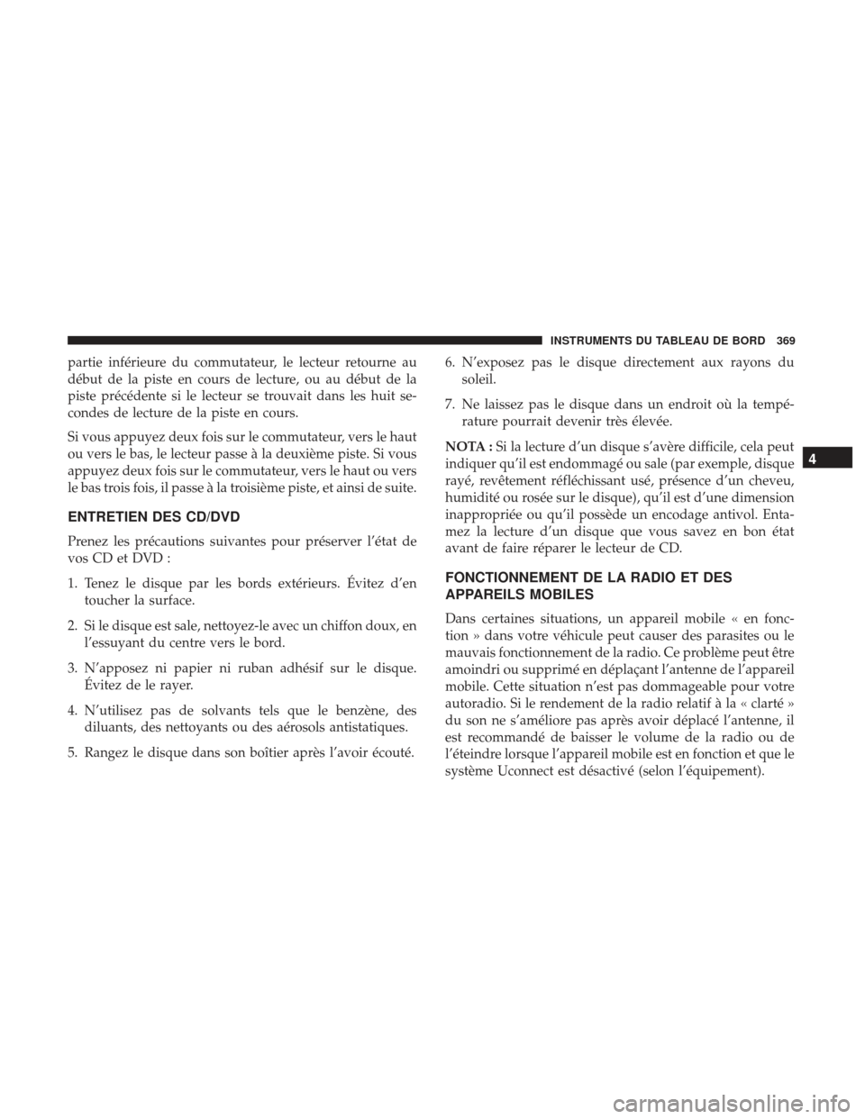Ram 1500 2017  Manuel du propriétaire (in French)  partie inférieure du commutateur, le lecteur retourne au
début de la piste en cours de lecture, ou au début de la
piste précédente si le lecteur se trouvait dans les huit se-
condes de lecture de