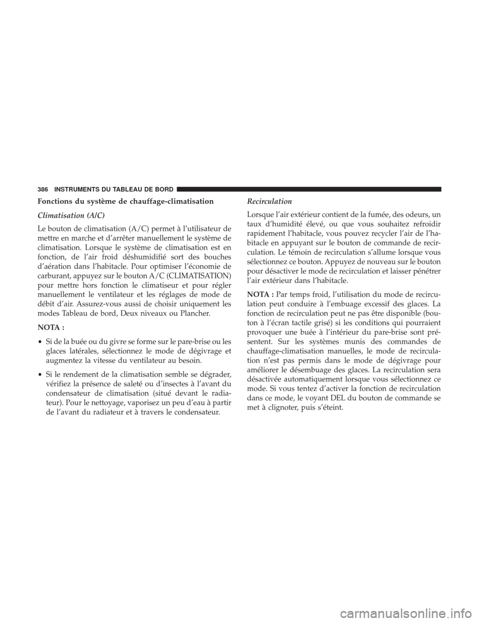 Ram 1500 2017  Manuel du propriétaire (in French)  Fonctions du système de chauffage-climatisation
Climatisation (A/C)
Le bouton de climatisation (A/C) permet à l’utilisateur de
mettre en marche et d’arrêter manuellement le système de
climatis