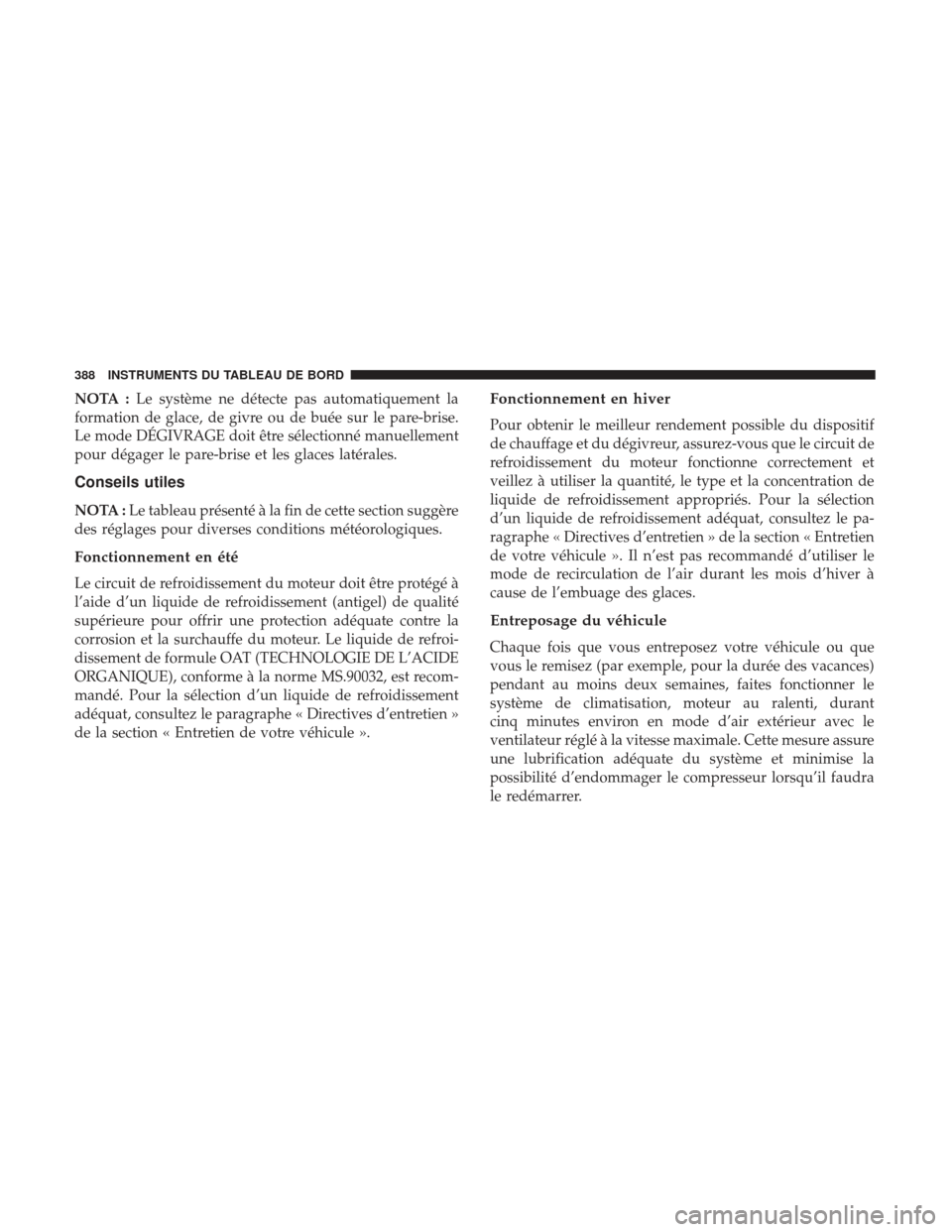 Ram 1500 2017  Manuel du propriétaire (in French)  NOTA :Le système ne détecte pas automatiquement la
formation de glace, de givre ou de buée sur le pare-brise.
Le mode DÉGIVRAGE doit être sélectionné manuellement
pour dégager le pare-brise et Ram 1500 2017  Manuel du propriétaire (in French)  NOTA :Le système ne détecte pas automatiquement la
formation de glace, de givre ou de buée sur le pare-brise.
Le mode DÉGIVRAGE doit être sélectionné manuellement
pour dégager le pare-brise et