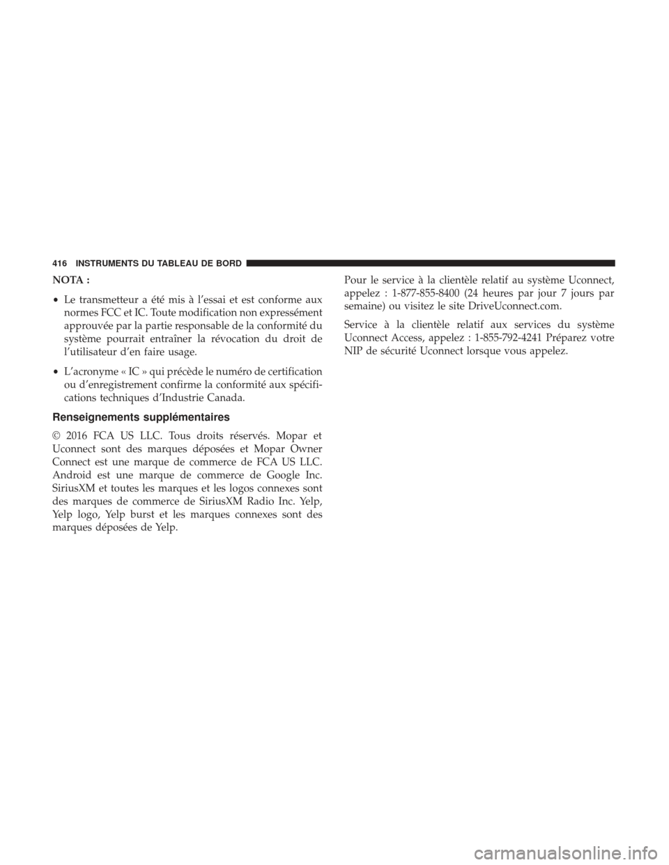 Ram 1500 2017  Manuel du propriétaire (in French)  NOTA :
•Le transmetteur a été mis à l’essai et est conforme aux
normes FCC et IC. Toute modification non expressément
approuvée par la partie responsable de la conformité du
système pourrai