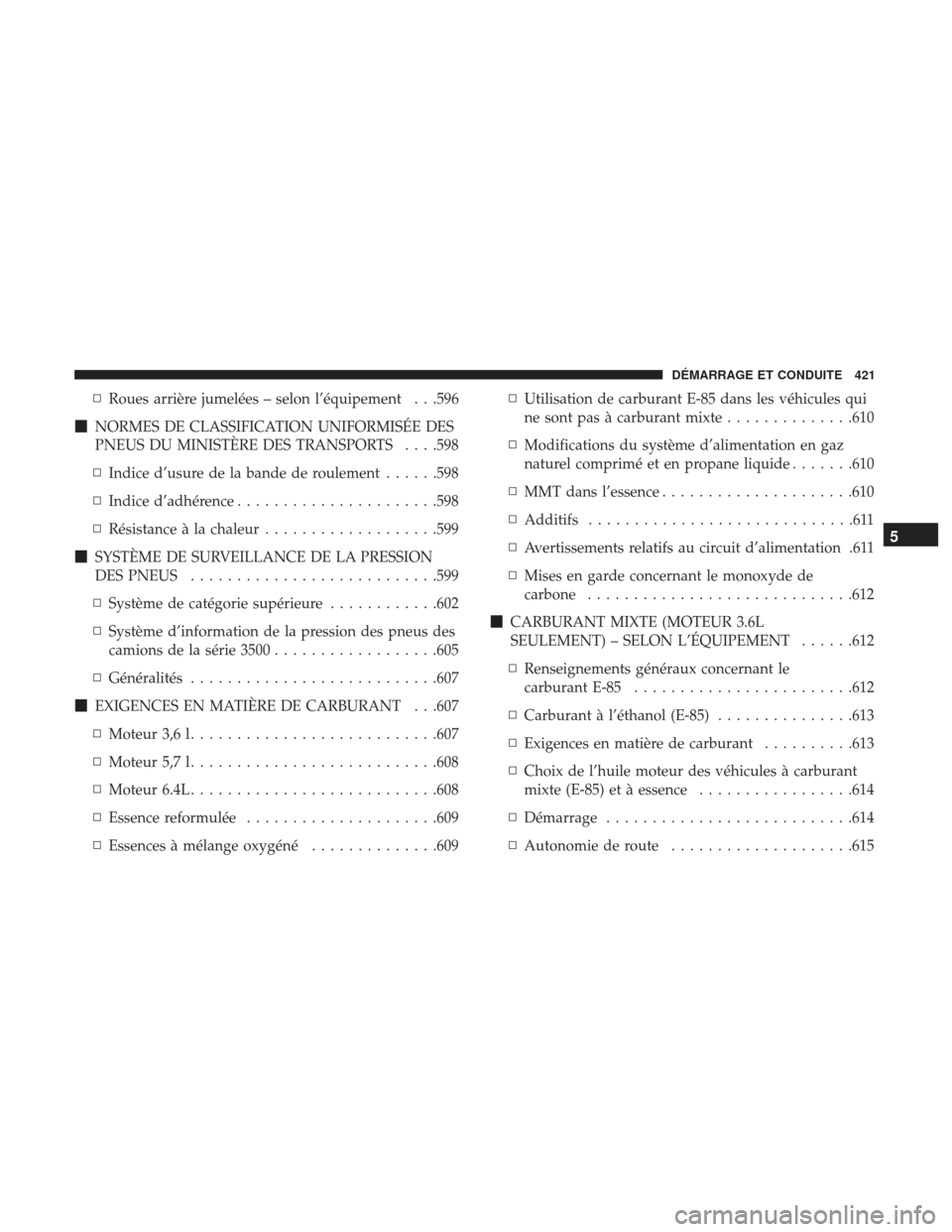 Ram 1500 2017  Manuel du propriétaire (in French)  ▫Roues arrière jumelées – selon l’équipement . . .596
 NORMES DE CLASSIFICATION UNIFORMISÉE DES
PNEUS DU MINISTÈRE DES TRANSPORTS . . . .598
▫ Indice d’usure de la bande de roulement .
