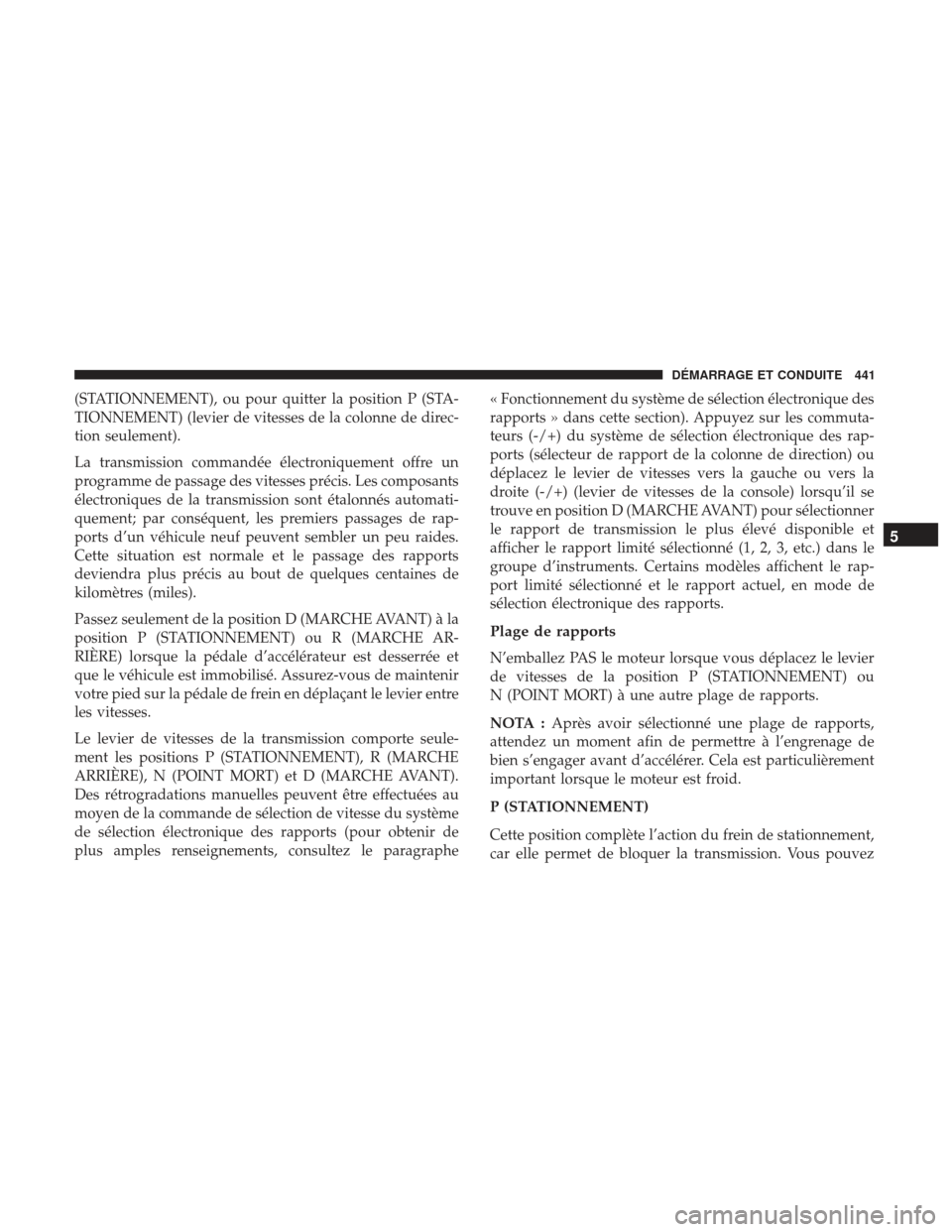 Ram 1500 2017  Manuel du propriétaire (in French)  (STATIONNEMENT), ou pour quitter la position P (STA-
TIONNEMENT) (levier de vitesses de la colonne de direc-
tion seulement).
La transmission commandée électroniquement offre un
programme de passage