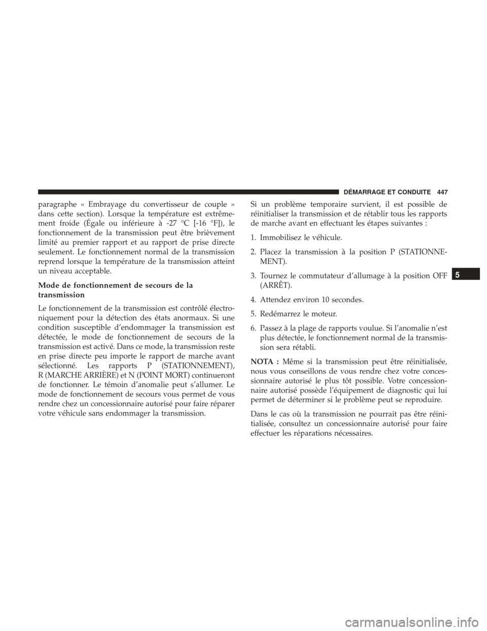 Ram 1500 2017  Manuel du propriétaire (in French)  paragraphe « Embrayage du convertisseur de couple »
dans cette section). Lorsque la température est extrême-
ment froide (Égale ou inférieure à -27 °C [-16 °F]), le
fonctionnement de la trans