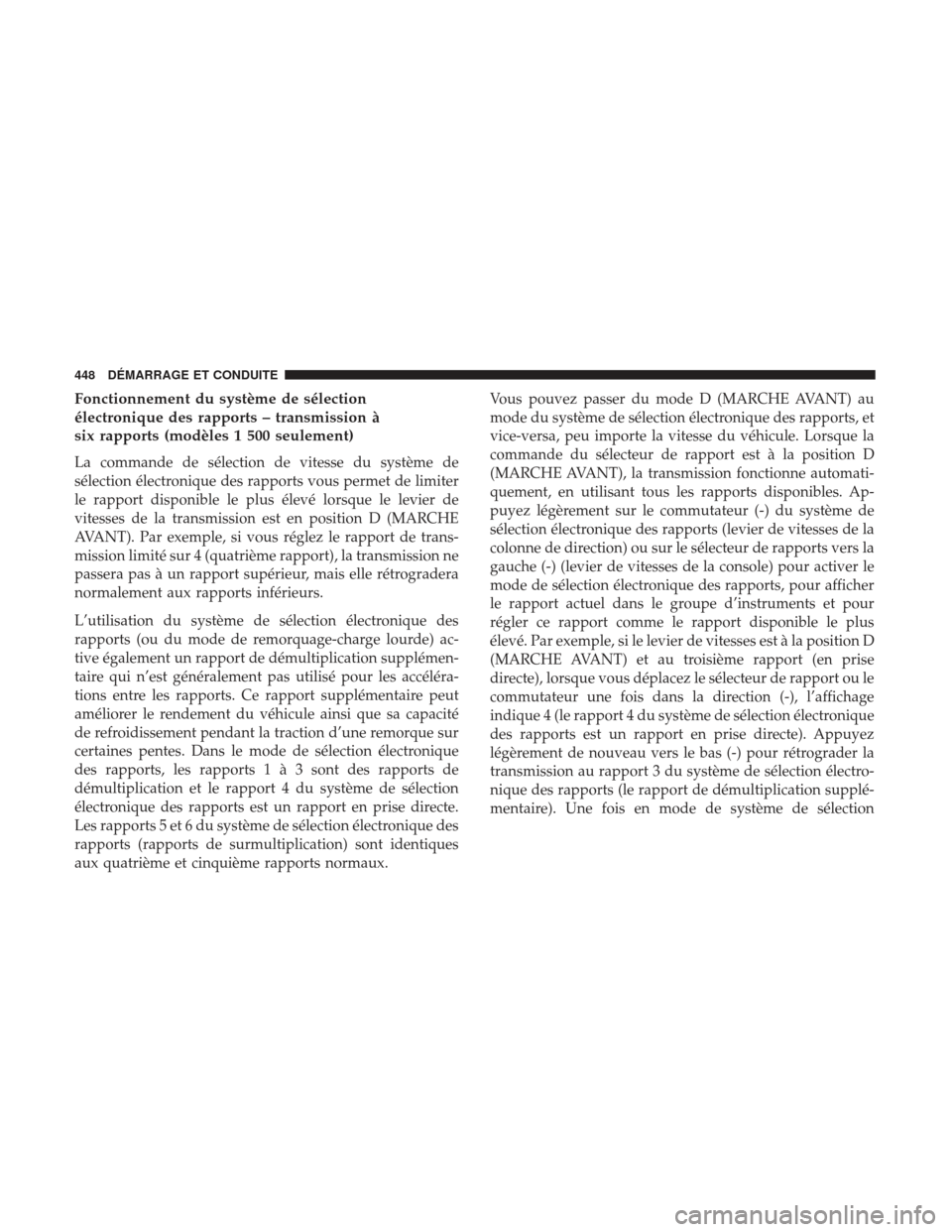 Ram 1500 2017 Manuel du propriétaire (in French) Fonctionnement du système de sélection
électronique des rapports – transmission à
six rapports (modèles 1 500 seulement)
La commande de sélection de vitesse du système de
sélection électron Ram 1500 2017 Manuel du propriétaire (in French) Fonctionnement du système de sélection
électronique des rapports – transmission à
six rapports (modèles 1 500 seulement)
La commande de sélection de vitesse du système de
sélection électron