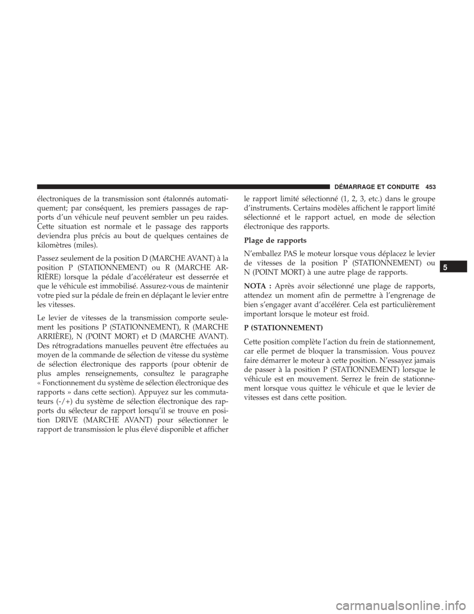 Ram 1500 2017 Manuel du propriétaire (in French) électroniques de la transmission sont étalonnés automati-
quement; par conséquent, les premiers passages de rap-
ports d’un véhicule neuf peuvent sembler un peu raides.
Cette situation est norm Ram 1500 2017 Manuel du propriétaire (in French) électroniques de la transmission sont étalonnés automati-
quement; par conséquent, les premiers passages de rap-
ports d’un véhicule neuf peuvent sembler un peu raides.
Cette situation est norm