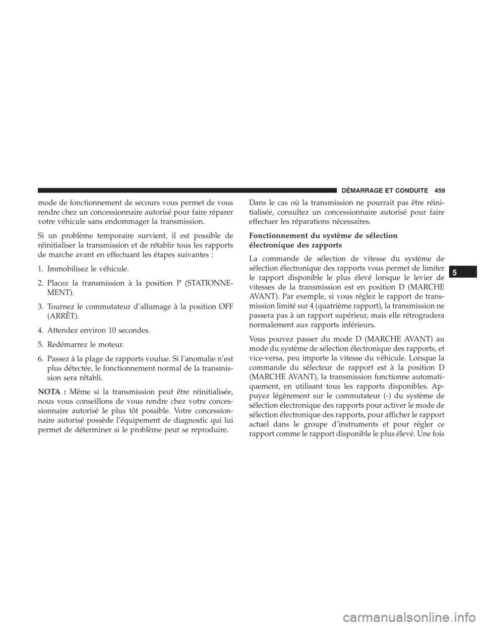 Ram 1500 2017 Manuel du propriétaire (in French) mode de fonctionnement de secours vous permet de vous
rendre chez un concessionnaire autorisé pour faire réparer
votre véhicule sans endommager la transmission.
Si un problème temporaire survient, Ram 1500 2017 Manuel du propriétaire (in French) mode de fonctionnement de secours vous permet de vous
rendre chez un concessionnaire autorisé pour faire réparer
votre véhicule sans endommager la transmission.
Si un problème temporaire survient,