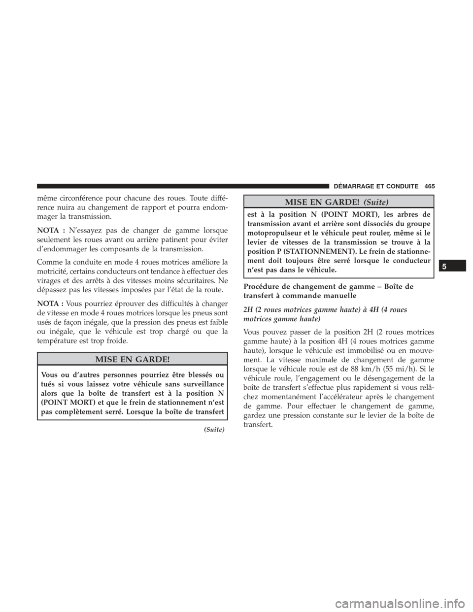 Ram 1500 2017  Manuel du propriétaire (in French)  même circonférence pour chacune des roues. Toute diffé-
rence nuira au changement de rapport et pourra endom-
mager la transmission.
NOTA :N’essayez pas de changer de gamme lorsque
seulement les 