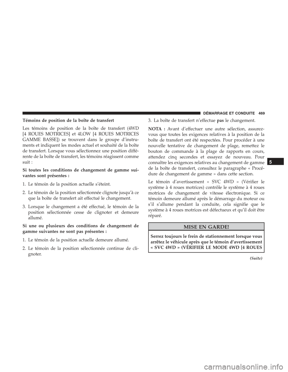 Ram 1500 2017  Manuel du propriétaire (in French)  Témoins de position de la boîte de transfert
Les témoins de position de la boîte de transfert (4WD
[4 ROUES MOTRICES] et 4LOW [4 ROUES MOTRICES
GAMME BASSE]) se trouvent dans le groupe d’instru-