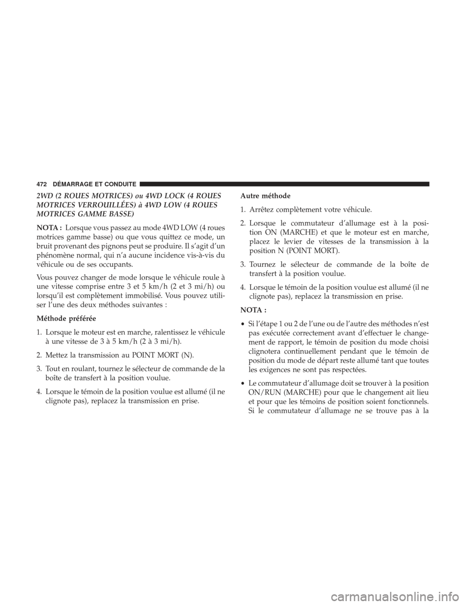 Ram 1500 2017  Manuel du propriétaire (in French)  2WD (2 ROUES MOTRICES) ou 4WD LOCK (4 ROUES
MOTRICES VERROUILLÉES) à 4WD LOW (4 ROUES
MOTRICES GAMME BASSE)
NOTA :Lorsque vous passez au mode 4WD LOW (4 roues
motrices gamme basse) ou que vous quitt
