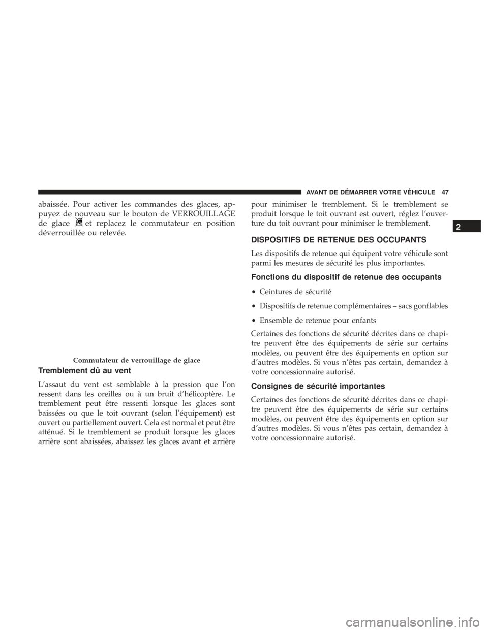 Ram 1500 2017  Manuel du propriétaire (in French)  abaissée. Pour activer les commandes des glaces, ap-
puyez de nouveau sur le bouton de VERROUILLAGE
de glace
et replacez le commutateur en position
déverrouillée ou relevée.
Tremblement dû au ven