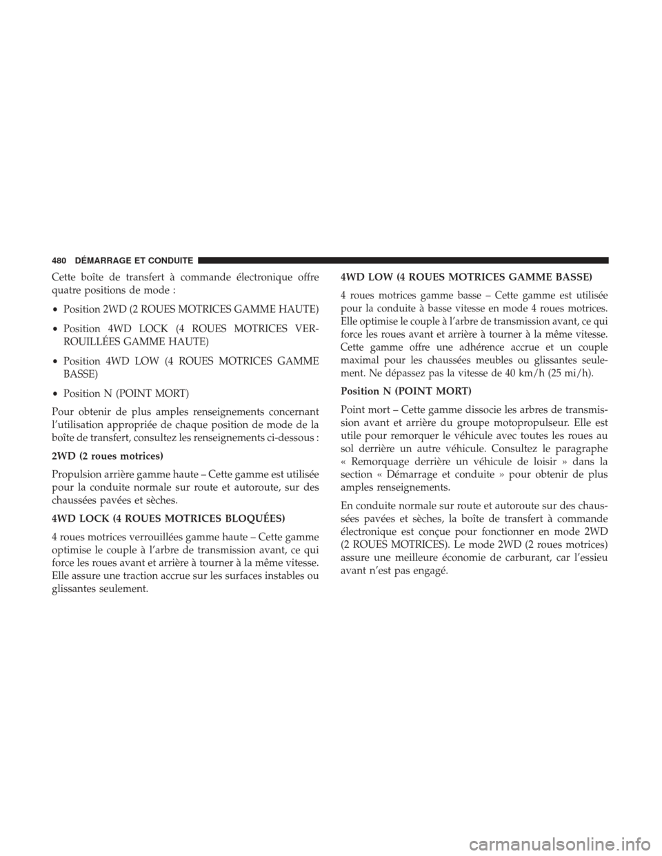 Ram 1500 2017  Manuel du propriétaire (in French)  Cette boîte de transfert à commande électronique offre
quatre positions de mode :
•Position 2WD (2 ROUES MOTRICES GAMME HAUTE)
• Position 4WD LOCK (4 ROUES MOTRICES VER-
ROUILLÉES GAMME HAUTE)