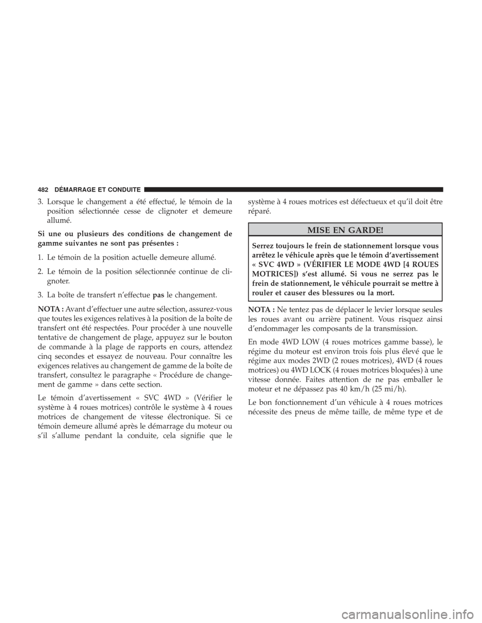 Ram 1500 2017  Manuel du propriétaire (in French)  3. Lorsque le changement a été effectué, le témoin de laposition sélectionnée cesse de clignoter et demeure
allumé.
Si une ou plusieurs des conditions de changement de
gamme suivantes ne sont p