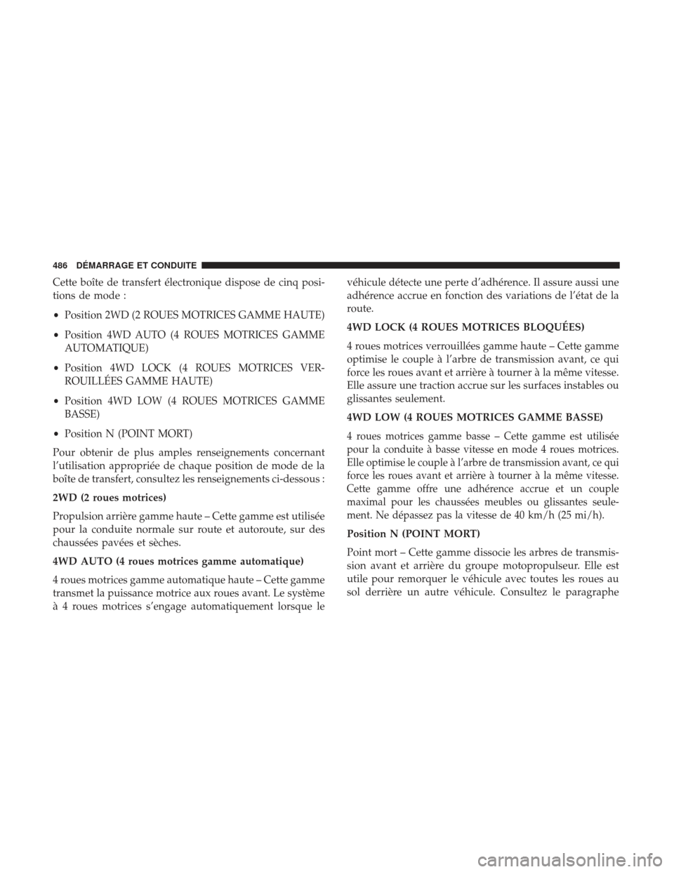 Ram 1500 2017  Manuel du propriétaire (in French)  Cette boîte de transfert électronique dispose de cinq posi-
tions de mode :
•Position 2WD (2 ROUES MOTRICES GAMME HAUTE)
• Position 4WD AUTO (4 ROUES MOTRICES GAMME
AUTOMATIQUE)
• Position 4WD