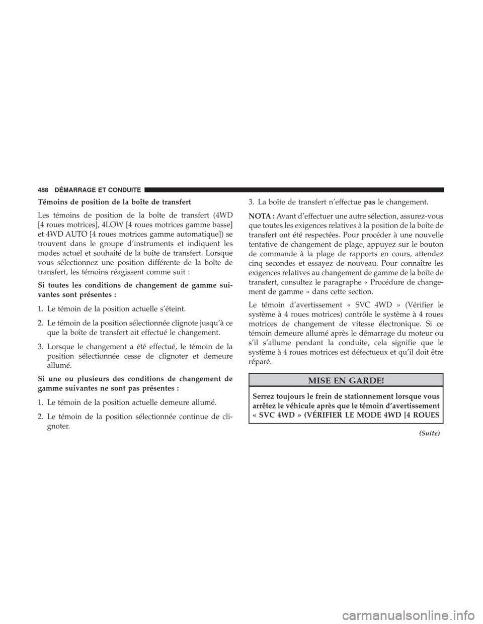 Ram 1500 2017  Manuel du propriétaire (in French)  Témoins de position de la boîte de transfert
Les témoins de position de la boîte de transfert (4WD
[4 roues motrices], 4LOW [4 roues motrices gamme basse]
et 4WD AUTO [4 roues motrices gamme autom